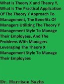 What Is Theory X and Theory Y, What Is The Practical Application Of The Theory Y Approach To Management, The Benefits Of Managers Utilizing The Theory Y Management Style To Manage Their Employees, And The Problems With Managers Leveraging The Theory X Management Style To Manage Their Employees (eBook, ePUB)