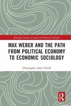 Max Weber and the Path from Political Economy to Economic Sociology - Adair-Toteff, Christopher