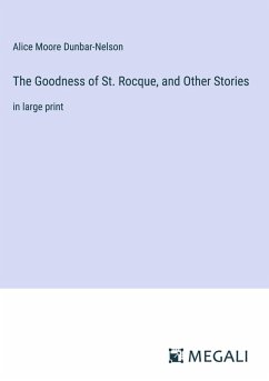 The Goodness of St. Rocque, and Other Stories - Dunbar-Nelson, Alice Moore