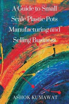 A Guide to SmallScale Plastic Pots Manufacturing and Selling Business - Kumawat, Ashok