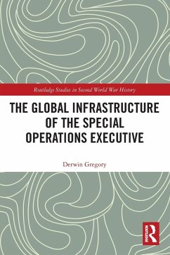 The Global Infrastructure of the Special Operations Executive - Gregory, Derwin