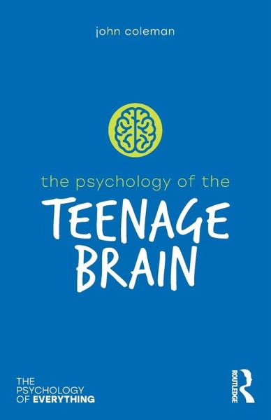 The Psychology of the Teenage Brain The Psychology of the Teenage Brain