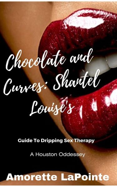 Chocolate and Curves: Shantel Louise's Guide to Dripping Sex Therapy- A Houston Odessey (eBook, ePUB)