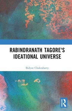 Rabindranath Tagore's Ideational Universe - Chakrabarty, Bidyut