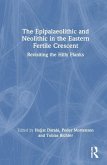 The Epipalaeolithic and Neolithic in the Eastern Fertile Crescent