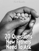 20 Questions New Fathers Need To Ask (20 Questions To Ask) (eBook, ePUB)