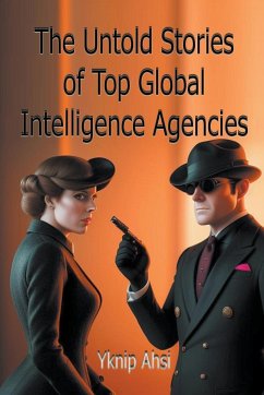 The Untold Stories of Top Global Intelligence Agencies - Ahsi, Yknip