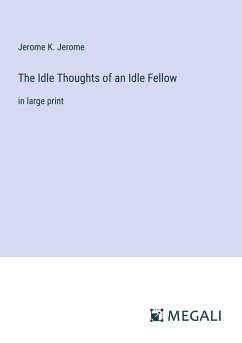 The Idle Thoughts of an Idle Fellow - Jerome, Jerome K.