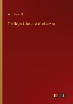 The Negro Laborer: A Word to Him - Councill, W. H.