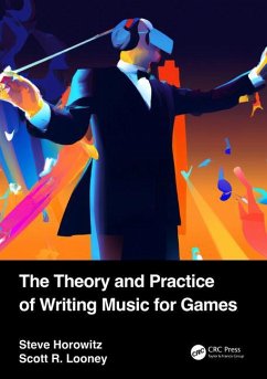 The Theory and Practice of Writing Music for Games - Horowitz, Steve; Looney, Scott (Game audio and game scoring instructor at Pyramind Tr