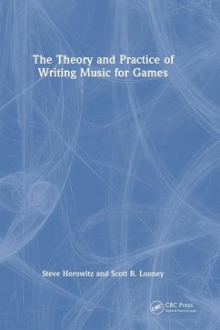 The Theory and Practice of Writing Music for Games - Horowitz, Steve; Looney, Scott (Game audio and game scoring instructor at Pyramind Tr