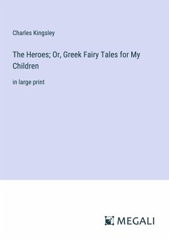 The Heroes; Or, Greek Fairy Tales for My Children - Kingsley, Charles