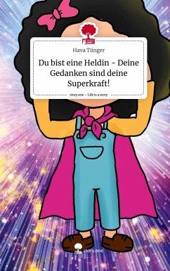 Du bist eine Heldin - Deine Gedanken sind deine Superkraft!. Life is a Story - story.one - Tünger, Hava