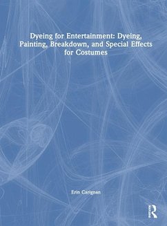 Dyeing for Entertainment: Dyeing, Painting, Breakdown, and Special Effects for Costumes - Carignan, Erin