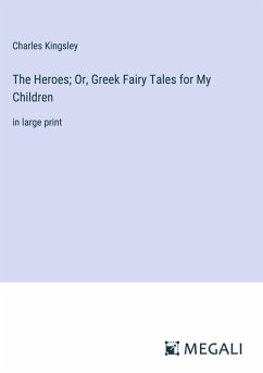 The Heroes; Or, Greek Fairy Tales for My Children - Kingsley, Charles