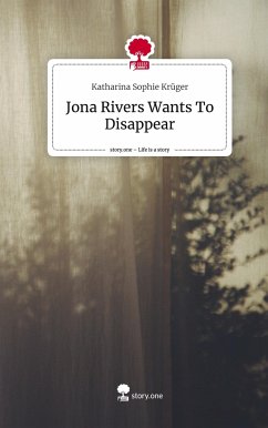 Jona Rivers Wants To Disappear. Life is a Story - story.one - Krüger, Katharina Sophie