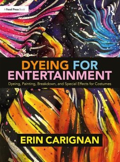 Dyeing for Entertainment: Dyeing, Painting, Breakdown, and Special Effects for Costumes - Carignan, Erin