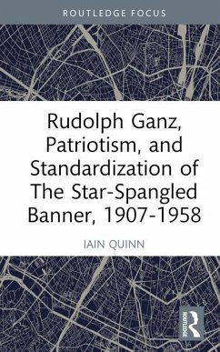 Rudolph Ganz, Patriotism, and Standardization of The Star-Spangled Banner, 1907-1958 - Quinn, Iain