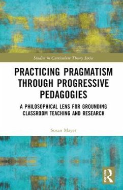 Practicing Pragmatism through Progressive Pedagogies - Mayer, Susan Jean