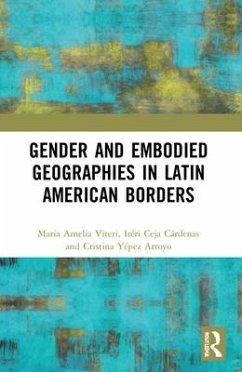 Gender and Embodied Geographies in Latin American Borders - Viteri, Maria Amelia; Ceja, Iréri; Yépez Arroyo, Cristina