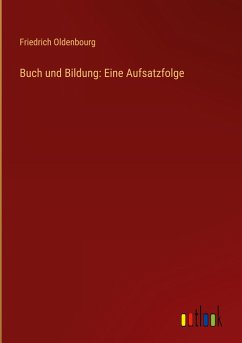 Buch und Bildung: Eine Aufsatzfolge - Oldenbourg, Friedrich
