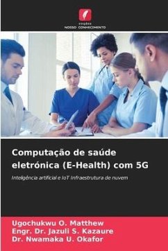 Computação de saúde eletrónica (E-Health) com 5G - O. Matthew, Ugochukwu;S. Kazaure, Engr. Dr. Jazuli;U. Okafor, Dr. Nwamaka