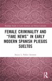 Female Criminality and &quote;Fake News&quote; in Early Modern Spanish Pliegos Sueltos