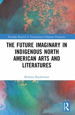 The Future Imaginary in Indigenous North American Arts and Literatures - Baudemann, Kristina