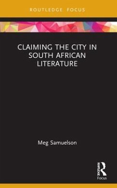 Claiming the City in South African Literature - Samuelson, Meg (University of Adelaide, Australia)
