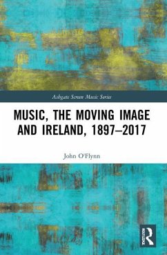 Music, the Moving Image and Ireland, 1897-2017 - O'Flynn, John