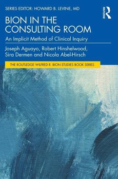 Bion in the Consulting Room - Aguayo, Joseph (Psychoanalytic Center of California, USA); Hinshelwood, R. (Centre for Psychoanalytic Studies, UK); Dermen, Sira (British Psychoanalytical Society, UK)