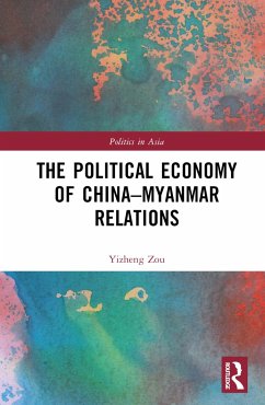 The Political Economy of China-Myanmar Relations - Zou, Yizheng