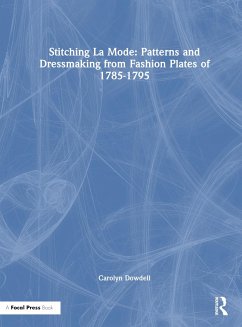 Stitching La Mode: Patterns and Dressmaking from Fashion Plates of 1785-1795 - Dowdell, Carolyn