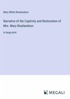 Narrative of the Captivity and Restoration of Mrs. Mary Rowlandson - Rowlandson, Mary White