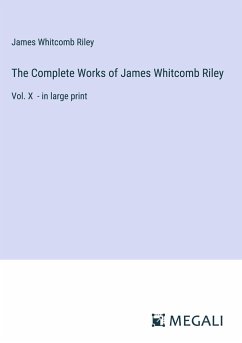 The Complete Works of James Whitcomb Riley - Riley, James Whitcomb