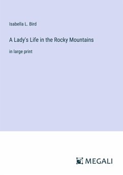 A Lady's Life in the Rocky Mountains - Bird, Isabella L.