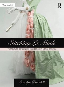 Stitching La Mode: Patterns and Dressmaking from Fashion Plates of 1785-1795 - Dowdell, Carolyn