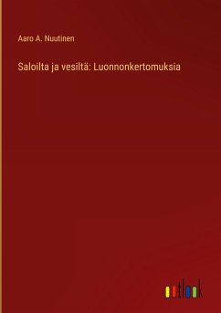 Saloilta ja vesiltä: Luonnonkertomuksia - Nuutinen, Aaro A.