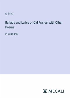 Ballads and Lyrics of Old France, with Other Poems - Lang, A.
