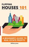 Flipping Houses 101: A Beginner's Guide to Real Estate Profits (eBook, ePUB)