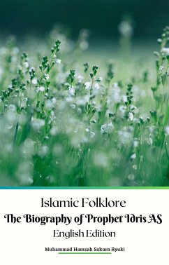 Islamic Folklore The Biography of Prophet Idris AS English Edition (eBook, ePUB) - Hamzah Sakura Ryuki, Muhammad