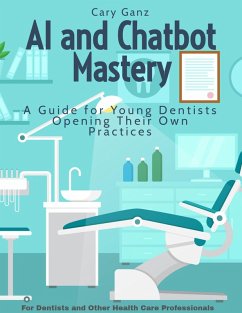 AI and Chatbot Mastery: A Guide for Young Dentists Opening Their Own Practices (All About Dentistry) (eBook, ePUB) - D. D. S., Cary Ganz