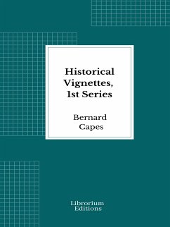 Historical Vignettes, 1st Series (eBook, ePUB) - Capes, Bernard