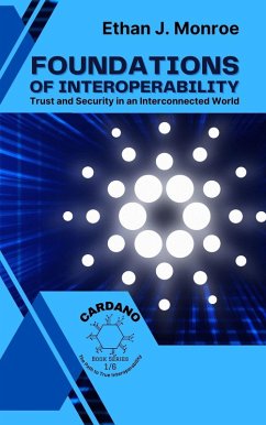 Foundations of Interoperability: Trust and Security in an Interconnected World (Cardano: The Path to True Interoperability, #1) (eBook, ePUB) - Monroe, Ethan J.
