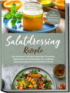 Cover Salatdressing Rezepte: Das Kochbuch mit den leckersten Dressings, Salatsoßen und Vinaigrettes für unzählige abwechslungsreiche und köstliche Salate - inkl. exotischen, internationalen & Nussdressings