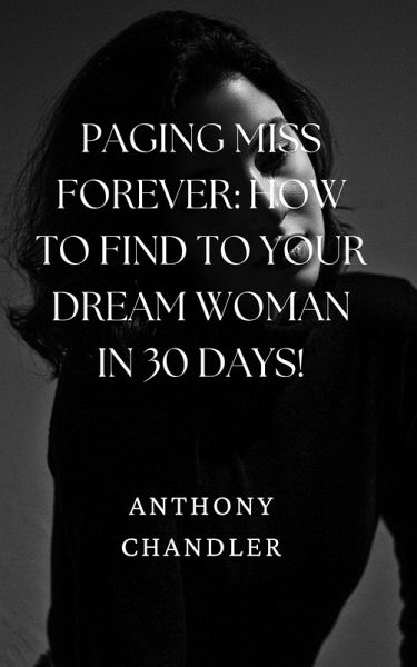 Paging Miss Forever: How to Find Your Dream Woman in 30 Days! (eBook, ePUB) Paging Miss Forever: How to Find Your Dream Woman in 30 Days! (eBook, ePUB)