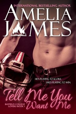 Tell Me You Want Me (Bayfield College Lovers, #1) (eBook, ePUB) - Sinclair, Aj; James, Amelia