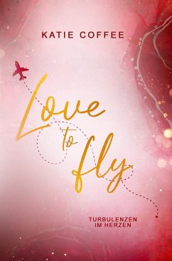 Love to fly: Turbulenzen im Herzen - Coffee, Katie