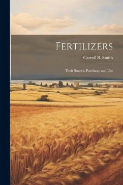 Fertilizers: Their Source, Purchase, and Use - Smith, Carroll B.