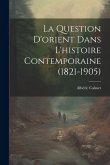 La Question D'orient Dans L'histoire Contemporaine (1821-1905)